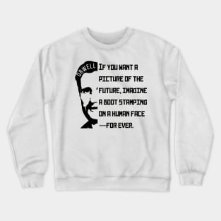 George Orwell portrait and quote: If You Want a Picture of the Future... Crewneck Sweatshirt